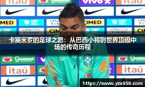 卡塞米罗的足球之路：从巴西小将到世界顶级中场的传奇历程